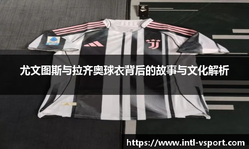 尤文图斯与拉齐奥球衣背后的故事与文化解析